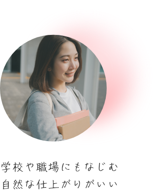 学校や職場にもなじむ自然な仕上がりがいい